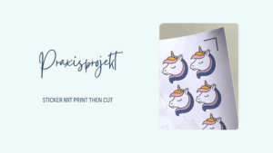 Praxisprojekt: Wir gestalten Sticker mit Print then Cut